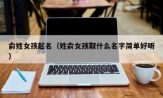 俞姓女孩起名（姓俞女孩取什么名字简单好听）