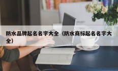 防水品牌起名名字大全（防水商标起名名字大全）