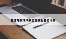 包含建材活动联盟品牌起名的词条