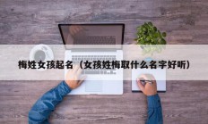 梅姓女孩起名（女孩姓梅取什么名字好听）