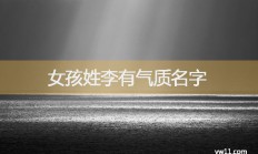 姓李女孩起名(姓李女孩起名叫什么好呢两个字)