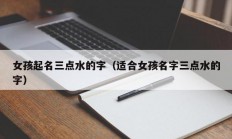 女孩起名三点水的字（适合女孩名字三点水的字）