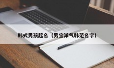 韩式男孩起名（男宝洋气韩范名字）