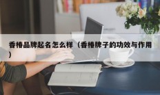 香椿品牌起名怎么样（香椿牌子的功效与作用）
