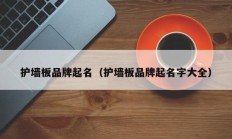 护墙板品牌起名（护墙板品牌起名字大全）