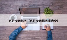 巩姓女孩起名（巩姓女孩起名字大全）
