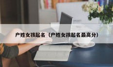 户姓女孩起名（户姓女孩起名最高分）