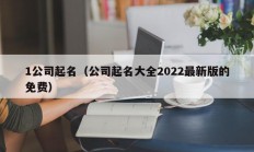 1公司起名（公司起名大全2022最新版的免费）
