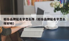 稻谷品牌起名字怎么样（稻谷品牌起名字怎么样好听）