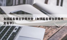 女孩起名带土字旁大全（女孩起名带土字旁大全名字）