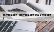 塑胶公司起名（塑胶公司起名字大全免费起名）