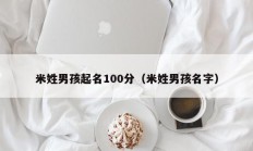米姓男孩起名100分（米姓男孩名字）