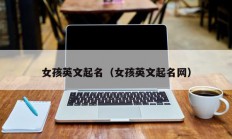 女孩英文起名（女孩英文起名网）
