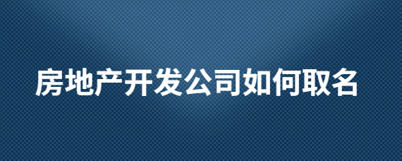 地产公司起名(地产公司起名两个字)